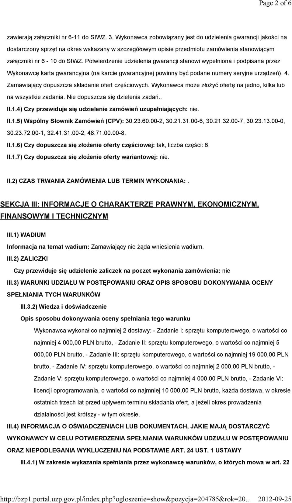 Potwierdzenie udzielenia gwarancji stanowi wypełniona i podpisana przez Wykonawcę karta gwarancyjna (na karcie gwarancyjnej powinny być podane numery seryjne urządzeń). 4.