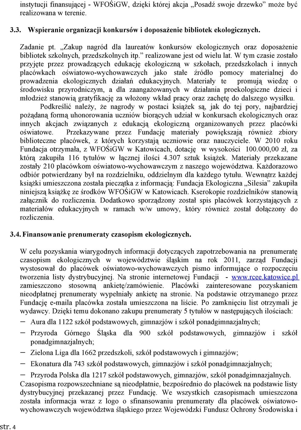 W tym czasie zostało przyjęte przez prowadzących edukację ekologiczną w szkołach, przedszkolach i innych placówkach oświatowo-wychowawczych jako stałe źródło pomocy materialnej do prowadzenia