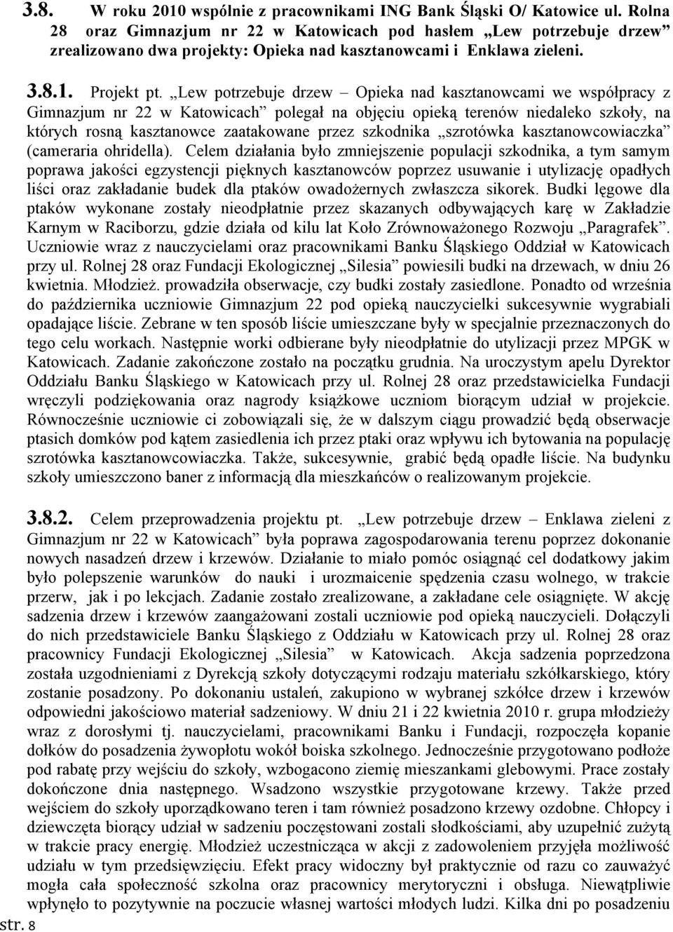 Lew potrzebuje drzew Opieka nad kasztanowcami we współpracy z Gimnazjum nr 22 w Katowicach polegał na objęciu opieką terenów niedaleko szkoły, na których rosną kasztanowce zaatakowane przez szkodnika