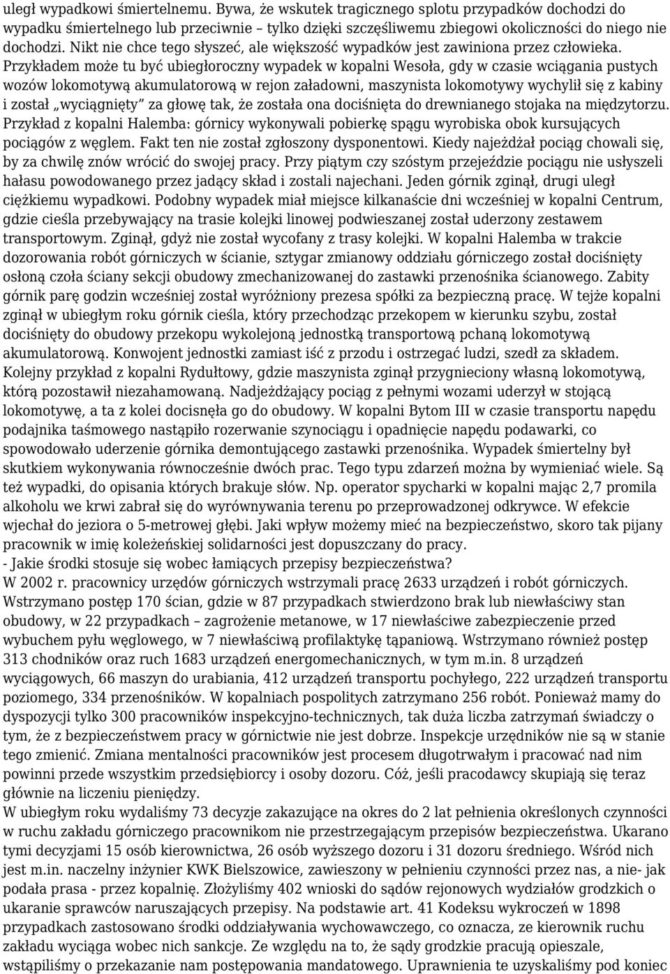 Przykładem może tu być ubiegłoroczny wypadek w kopalni Wesoła, gdy w czasie wciągania pustych wozów lokomotywą akumulatorową w rejon załadowni, maszynista lokomotywy wychylił się z kabiny i został