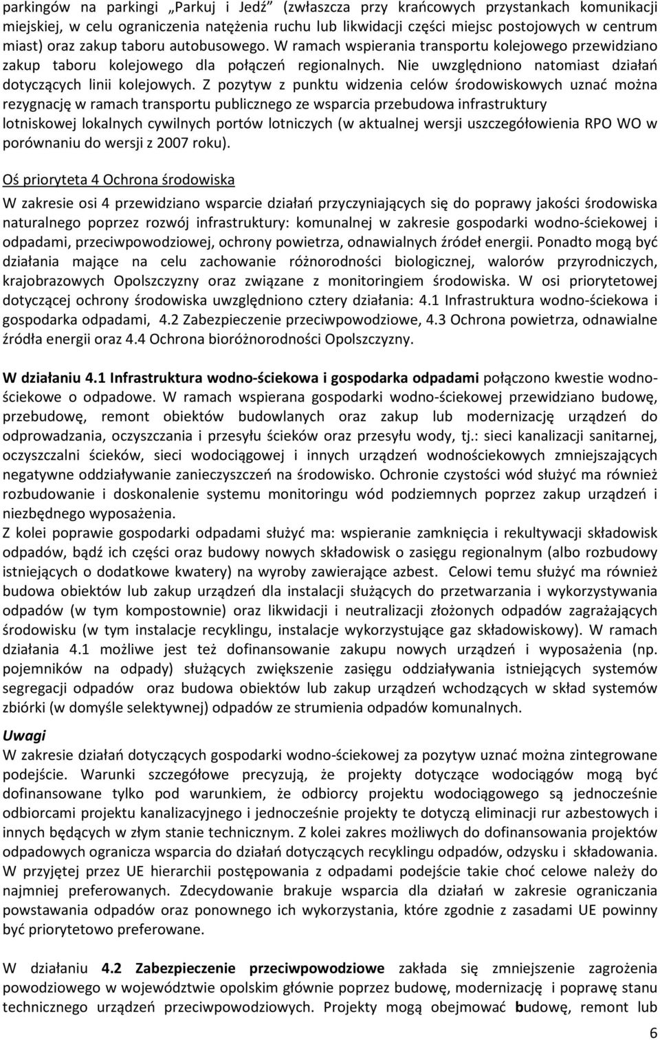 Z pozytyw z punktu widzenia celów środowiskowych uznać można rezygnację w ramach transportu publicznego ze wsparcia przebudowa infrastruktury lotniskowej lokalnych cywilnych portów lotniczych (w