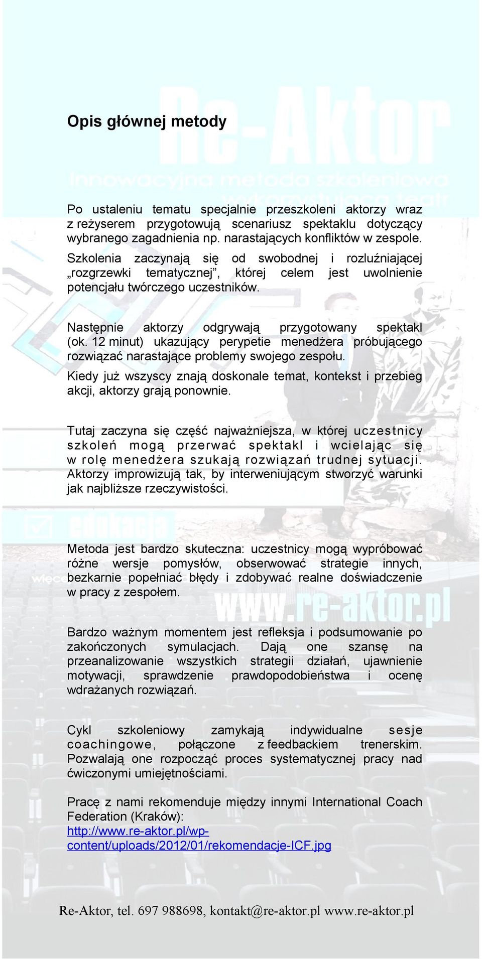 12 minut) ukazujący perypetie menedżera próbującego rozwiązać narastające problemy swojego zespołu. Kiedy już wszyscy znają doskonale temat, kontekst i przebieg akcji, aktorzy grają ponownie.