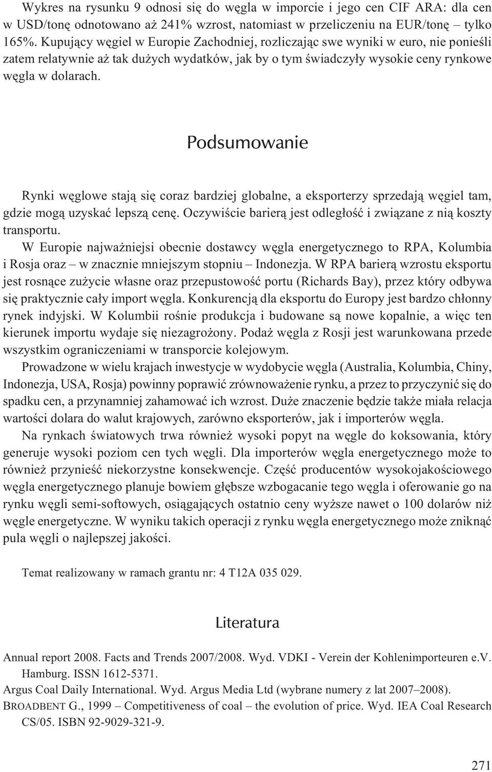 Podsumowanie Rynki wêglowe staj¹ siê coraz bardziej globalne, a eksporterzy sprzedaj¹ wêgiel tam, gdzie mog¹ uzyskaæ lepsz¹ cenê. Oczywiœcie barier¹ jest odleg³oœæ i zwi¹zane z ni¹ koszty transportu.