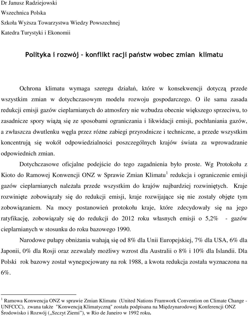 O ile sama zasada redukcji emisji gazów cieplarnianych do atmosfery nie wzbudza obecnie większego sprzeciwu, to zasadnicze spory wiąŝą się ze sposobami ograniczania i likwidacji emisji, pochłaniania