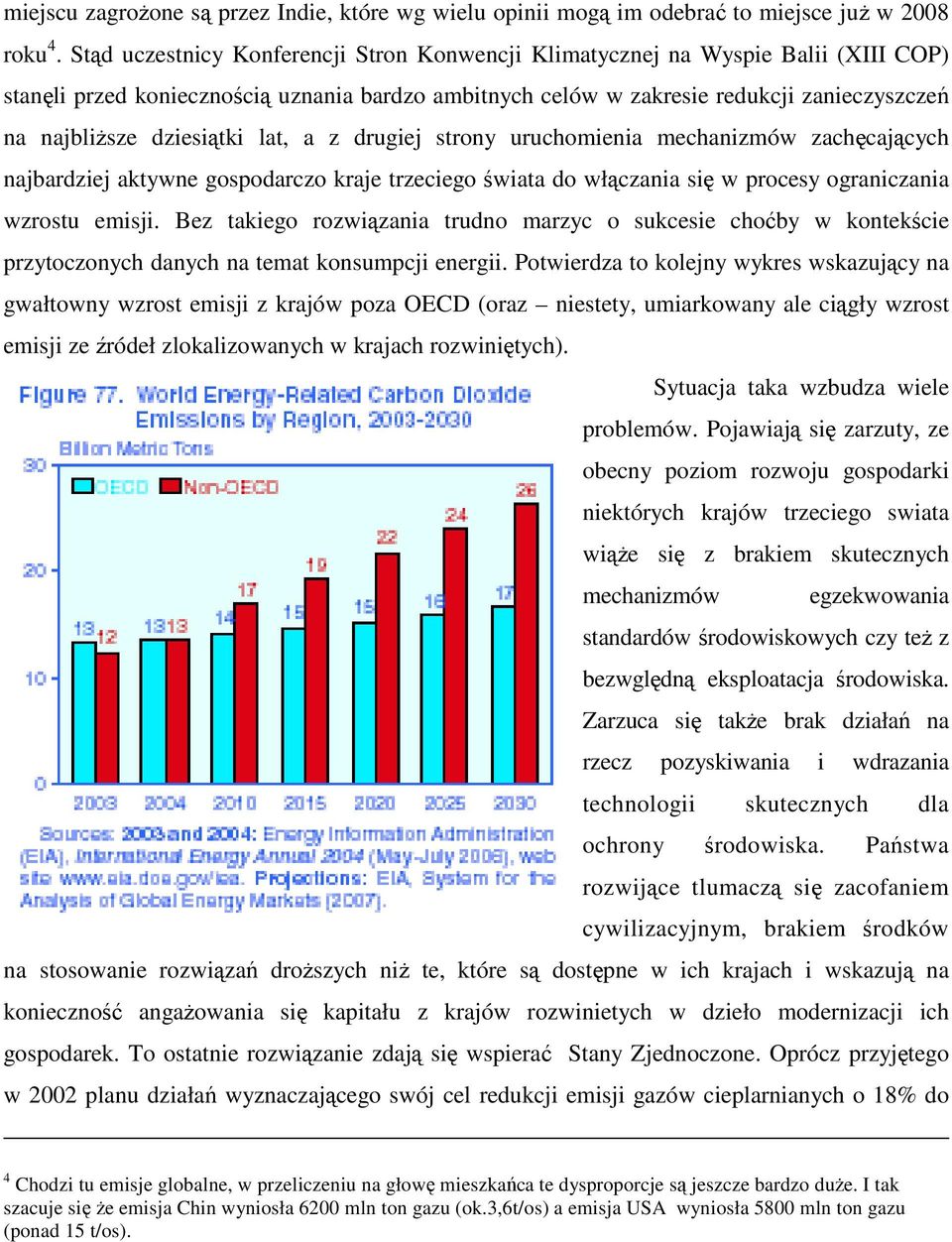 dziesiątki lat, a z drugiej strony uruchomienia mechanizmów zachęcających najbardziej aktywne gospodarczo kraje trzeciego świata do włączania się w procesy ograniczania wzrostu emisji.