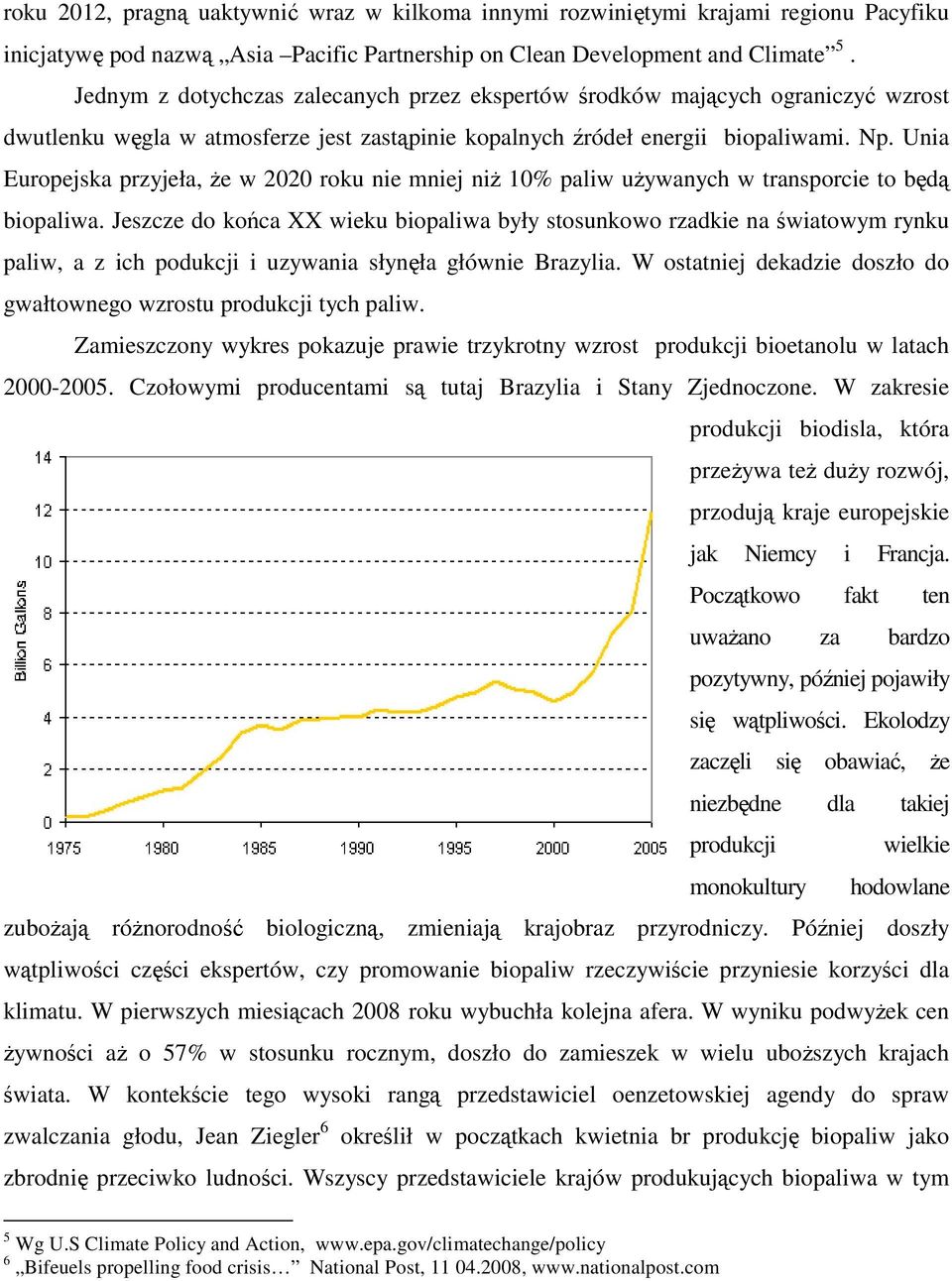 Unia Europejska przyjeła, Ŝe w 2020 roku nie mniej niŝ 10% paliw uŝywanych w transporcie to będą biopaliwa.