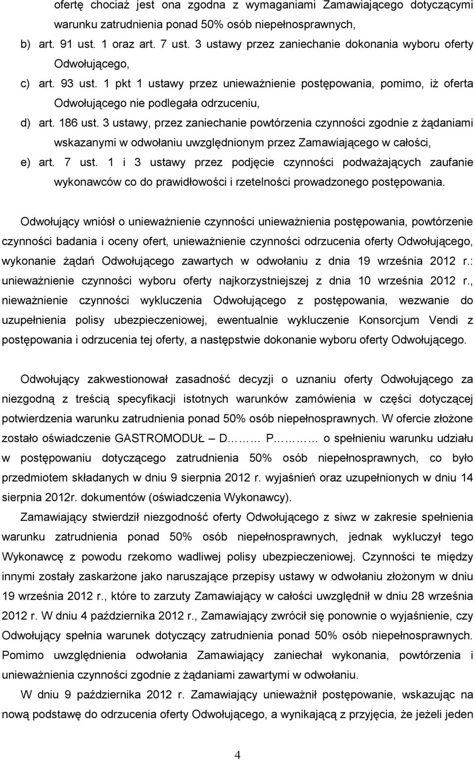 186 ust. 3 ustawy, przez zaniechanie powtórzenia czynności zgodnie z Ŝądaniami wskazanymi w odwołaniu uwzględnionym przez Zamawiającego w całości, e) art. 7 ust.