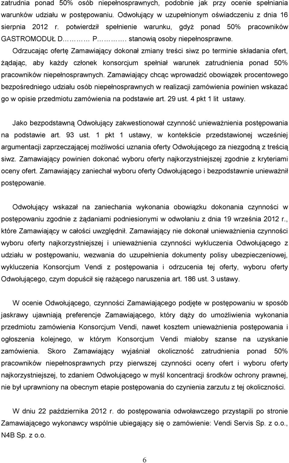 Odrzucając ofertę Zamawiający dokonał zmiany treści siwz po terminie składania ofert, Ŝądając, aby kaŝdy członek konsorcjum spełniał warunek zatrudnienia ponad 50% pracowników niepełnosprawnych.