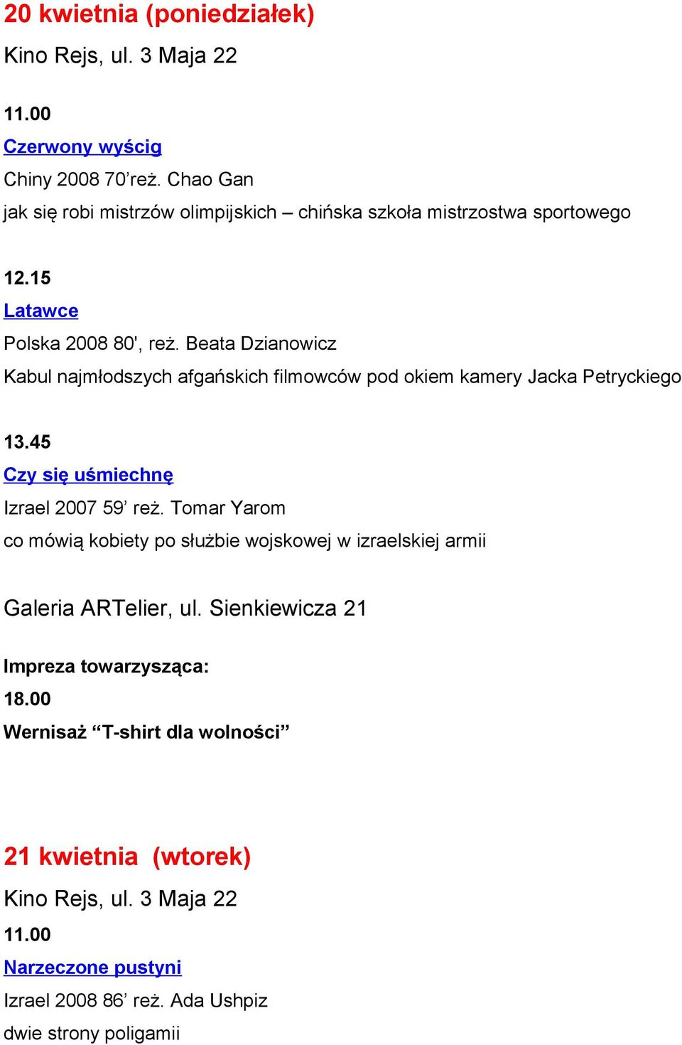 Beata Dzianowicz Kabul najmłodszych afgańskich filmowców pod okiem kamery Jacka Petryckiego 13.45 Czy się uśmiechnę Izrael 2007 59 reż.