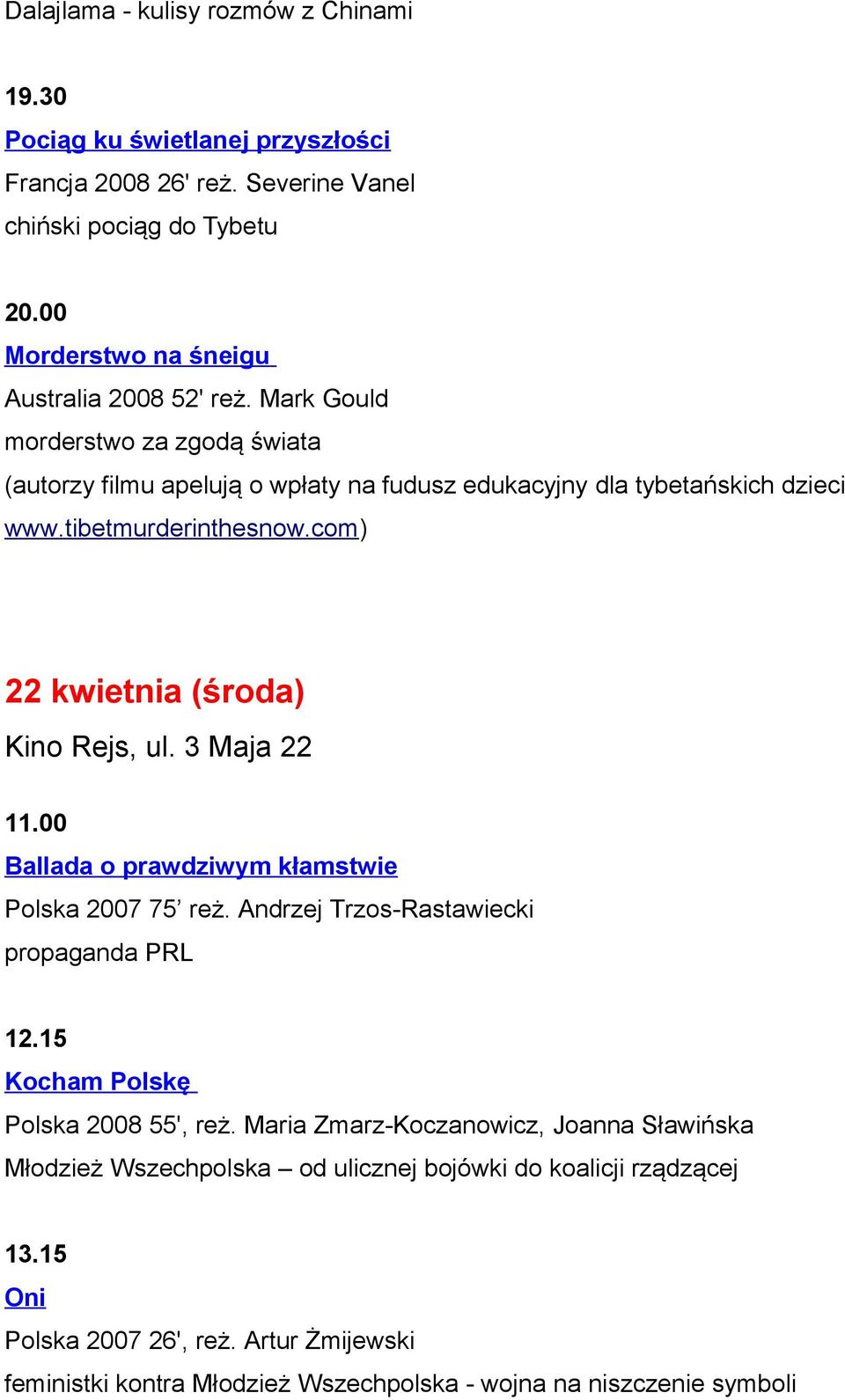 tibetmurderinthesnow.com) 22 kwietnia (środa) Kino Rejs, ul. 3 Maja 22 Ballada o prawdziwym kłamstwie Polska 2007 75 reż. Andrzej Trzos-Rastawiecki propaganda PRL 12.