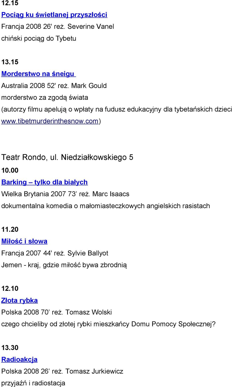 00 Barking tylko dla białych Wielka Brytania 2007 73 reż. Marc Isaacs dokumentalna komedia o małomiasteczkowych angielskich rasistach 11.20 Miłość i słowa Francja 2007 44' reż.