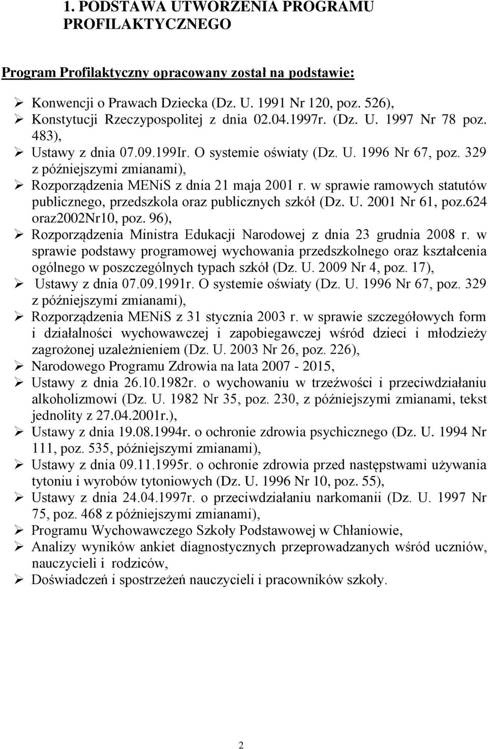 329 z późniejszymi zmianami), Rozporządzenia MENiS z dnia 21 maja 2001 r. w sprawie ramowych statutów publicznego, przedszkola oraz publicznych szkół (Dz. U. 2001 Nr 61, poz.624 oraz2002nr10, poz.