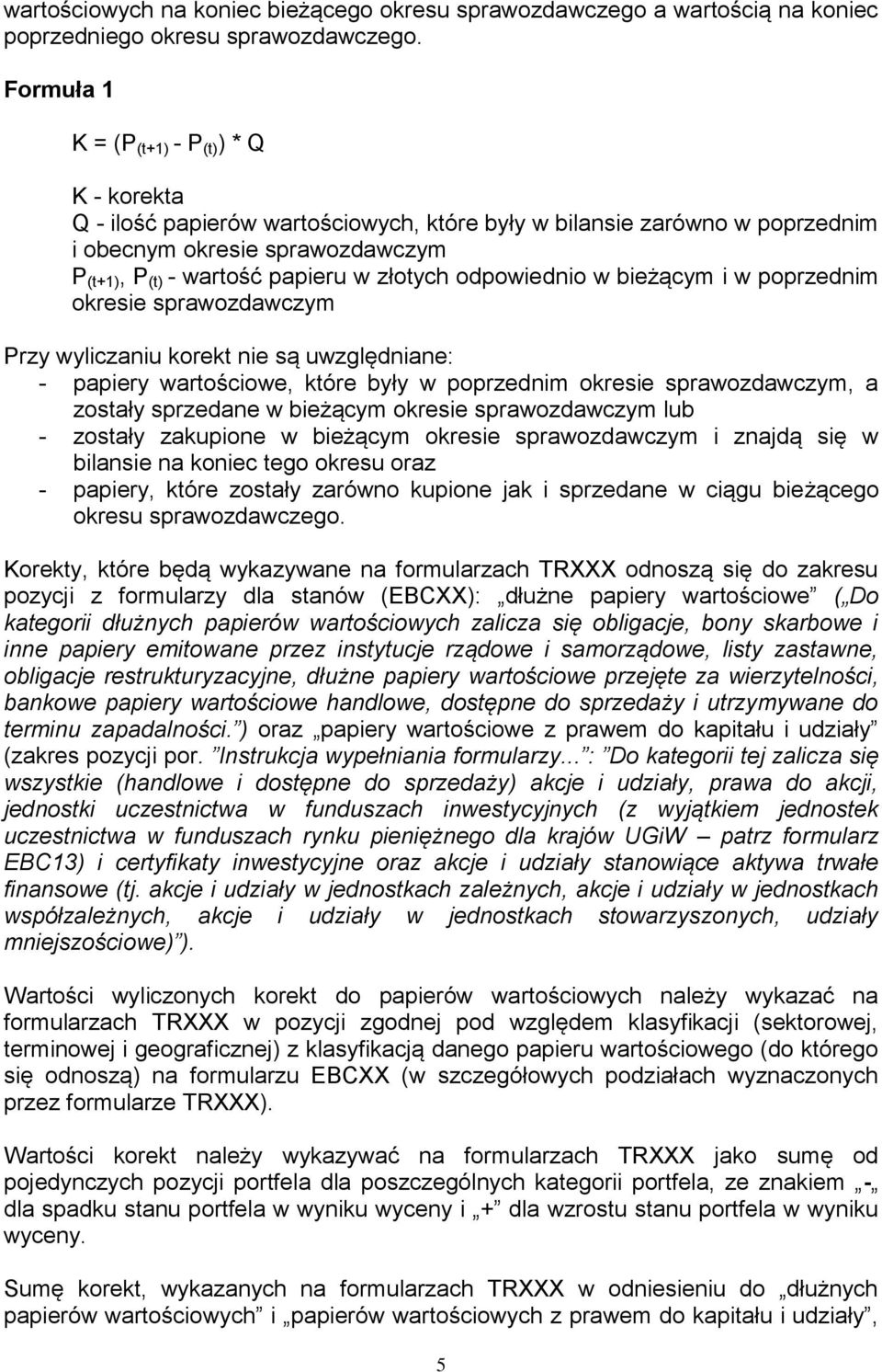 odpowiednio w bieżącym i w poprzednim okresie sprawozdawczym Przy wyliczaniu korekt nie są uwzględniane: papiery wartościowe, które były w poprzednim okresie sprawozdawczym, a zostały sprzedane w