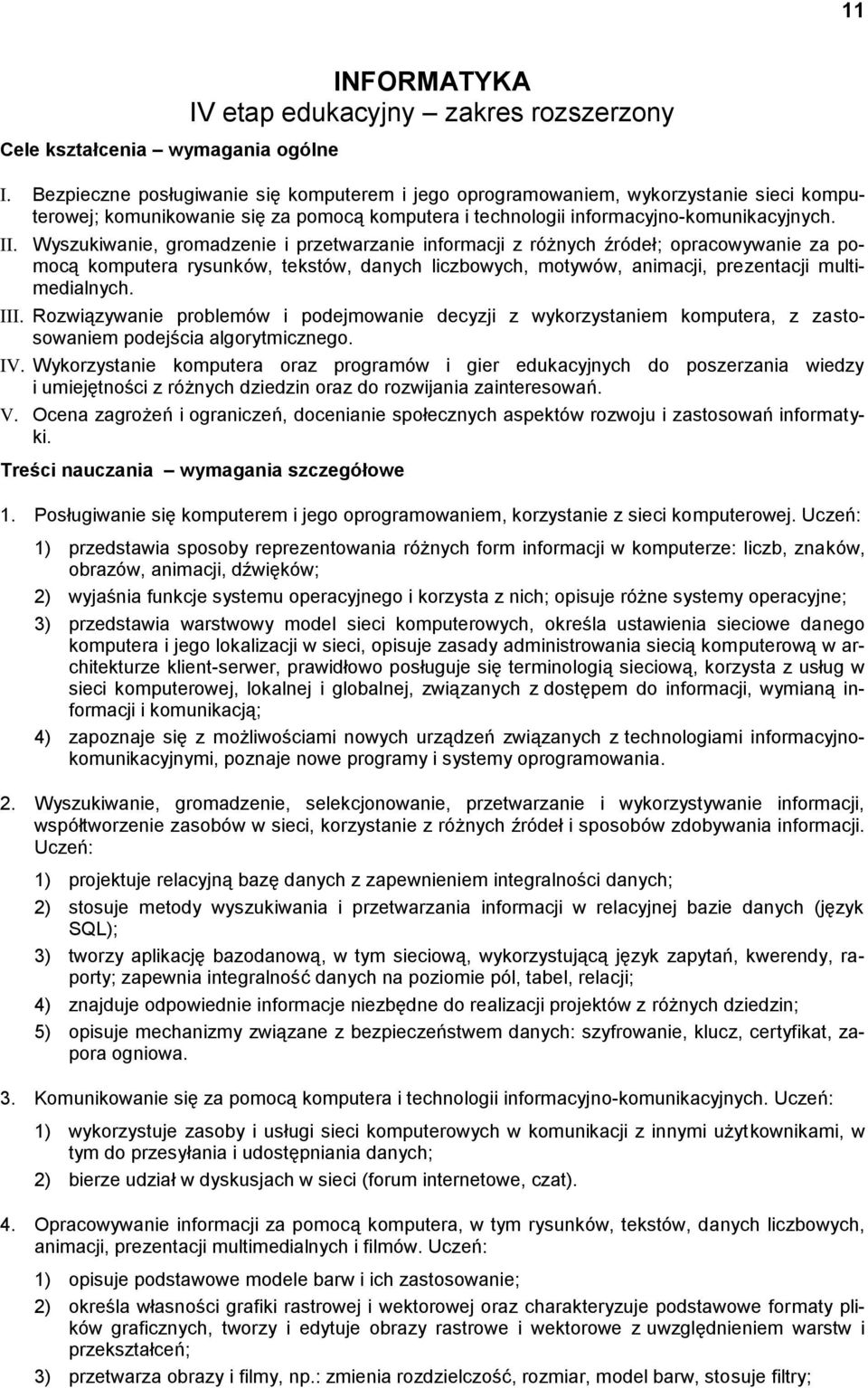 Wyszukiwanie, gromadzenie i przetwarzanie informacji z różnych źródeł; opracowywanie za pomocą komputera rysunków, tekstów, danych liczbowych, motywów, animacji, prezentacji multimedialnych. III.