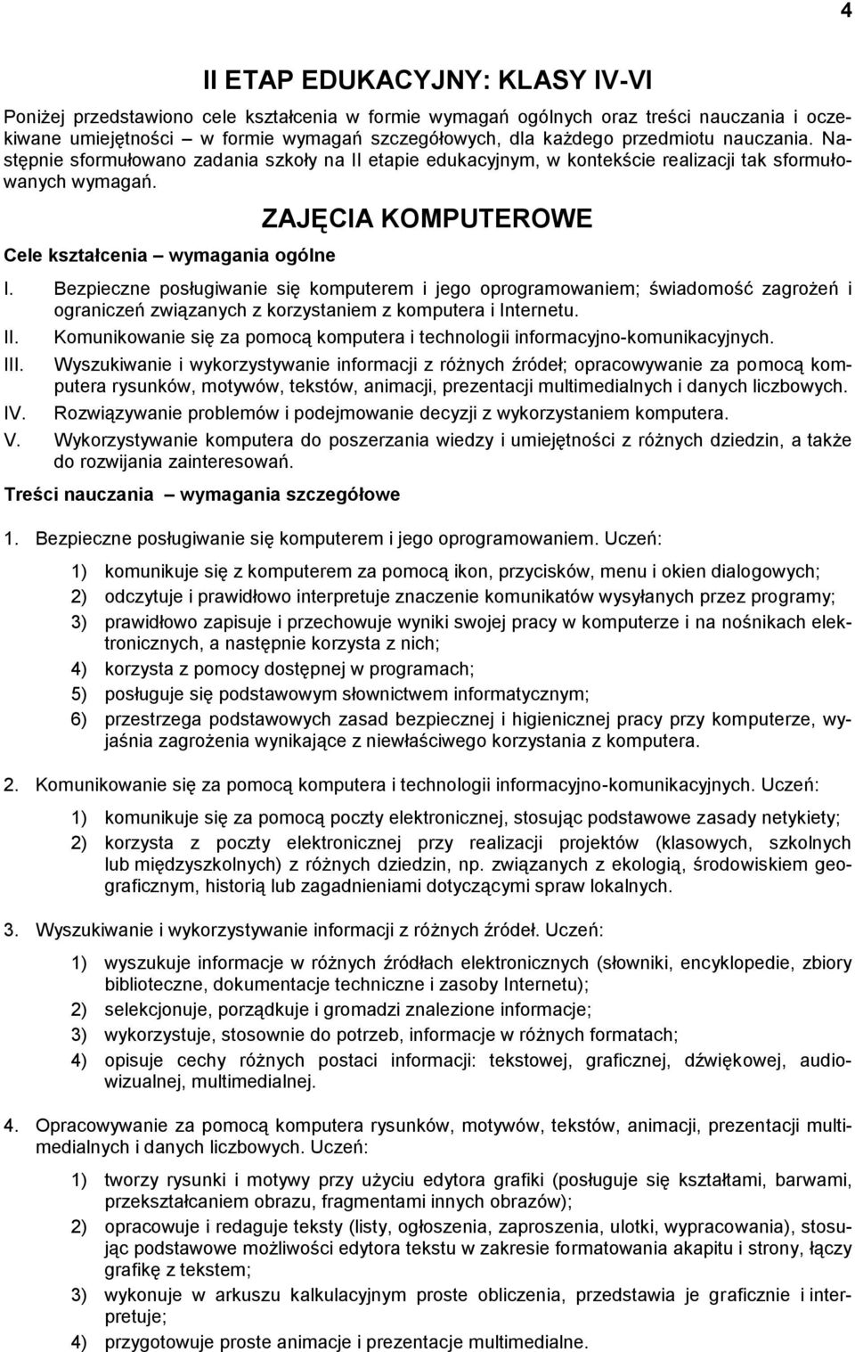 Bezpieczne posługiwanie się komputerem i jego oprogramowaniem; świadomość zagrożeń i ograniczeń związanych z korzystaniem z komputera i Internetu. II. III. IV.