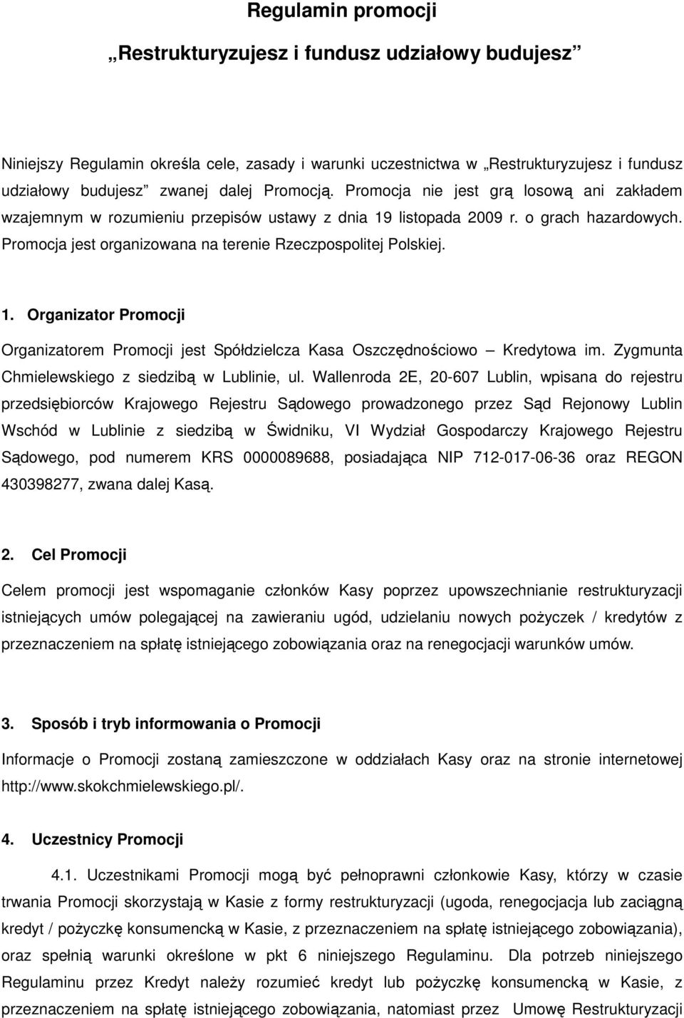 Promocja jest organizowana na terenie Rzeczpospolitej Polskiej. 1. Organizator Promocji Organizatorem Promocji jest Spółdzielcza Kasa Oszczędnościowo Kredytowa im.