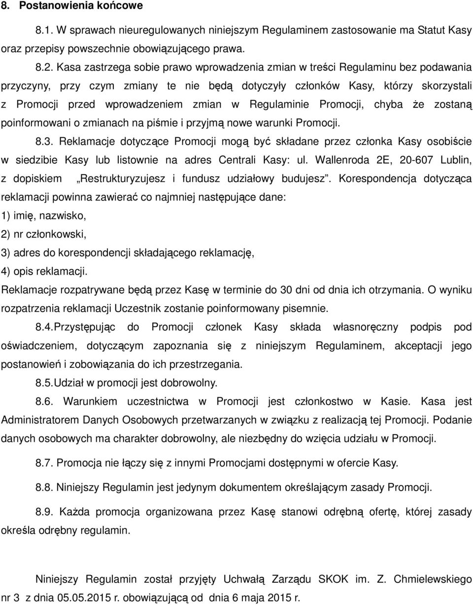 zmian w Regulaminie Promocji, chyba że zostaną poinformowani o zmianach na piśmie i przyjmą nowe warunki Promocji. 8.3.