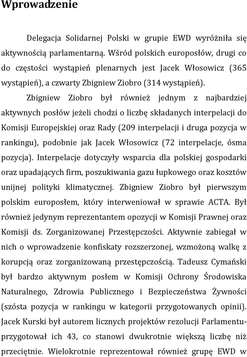 Zbigniew Ziobro był również jednym z najbardziej aktywnych posłów jeżeli chodzi o liczbę składanych interpelacji do Komisji Europejskiej oraz Rady (209 interpelacji i druga pozycja w rankingu),