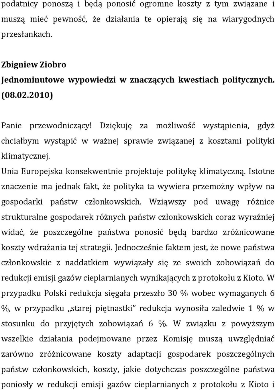 Dziękuję za możliwość wystąpienia, gdyż chciałbym wystąpić w ważnej sprawie związanej z kosztami polityki klimatycznej. Unia Europejska konsekwentnie projektuje politykę klimatyczną.