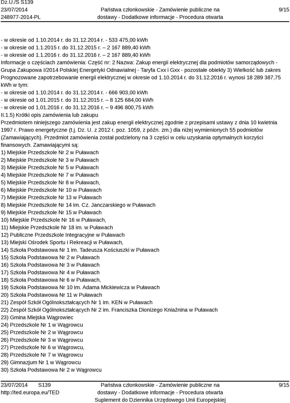 2 167 889,40 kwh Informacje o częściach zamówienia: Część nr: 2 Nazwa: Zakup energii elektrycznej dla podmiotów samorządowych - Grupa Zakupowa I/2014 Polskiej Energetyki Odnawialnej - Taryfa Cxx i