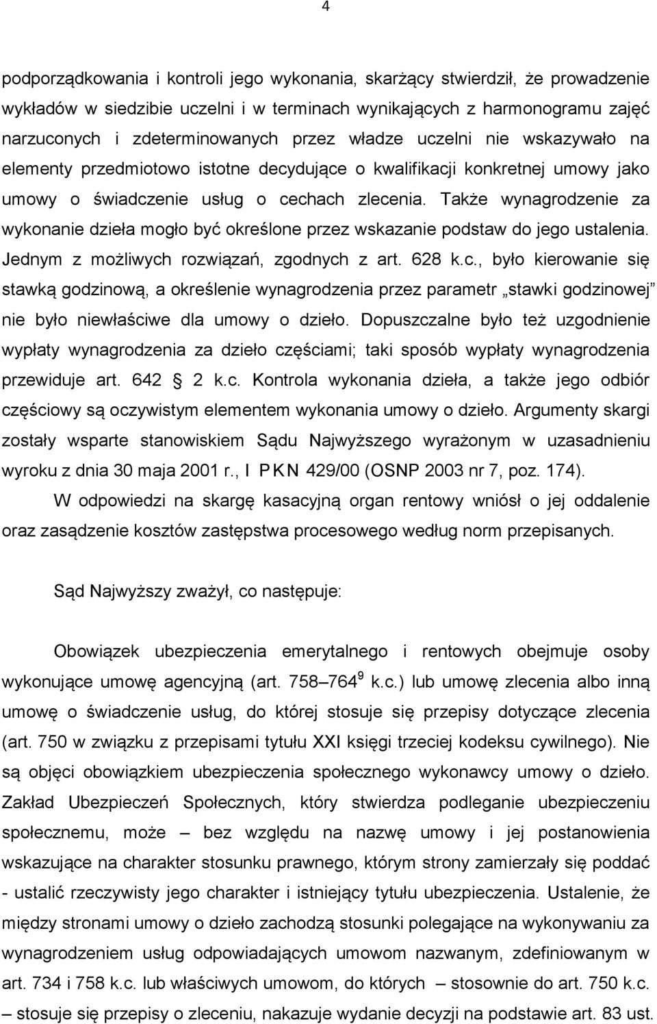 Także wynagrodzenie za wykonanie dzieła mogło być określone przez wskazanie podstaw do jego ustalenia. Jednym z możliwych