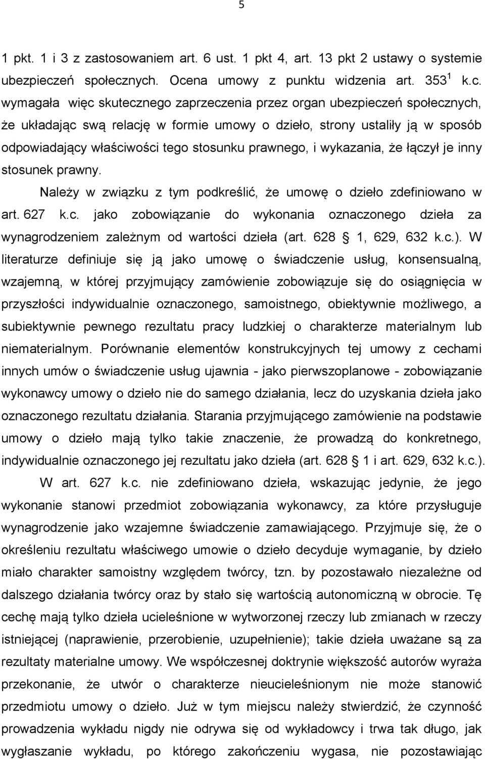 nych. Ocena umowy z punktu widzenia art. 353 1 k.c. wymagała więc skutecznego zaprzeczenia przez organ ubezpiecznych, że układając swą relację w formie umowy o dzieło, strony ustaliły ją w sposób