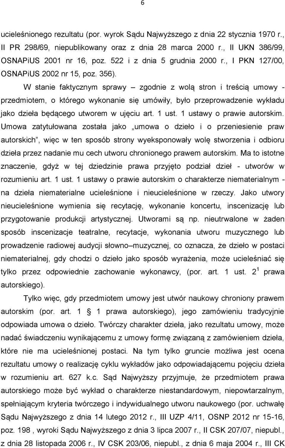 W stanie faktycznym sprawy zgodnie z wolą stron i treścią umowy - przedmiotem, o którego wykonanie się umówiły, było przeprowadzenie wykładu jako dzieła będącego utworem w ujęciu art. 1 ust.