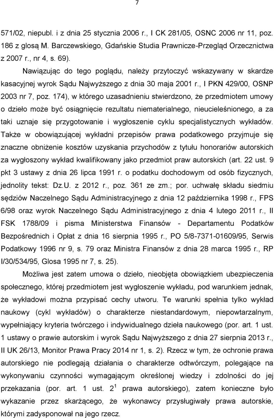 174), w którego uzasadnieniu stwierdzono, że przedmiotem umowy o dzieło może być osiągnięcie rezultatu niematerialnego, nieucieleśnionego, a za taki uznaje się przygotowanie i wygłoszenie cyklu