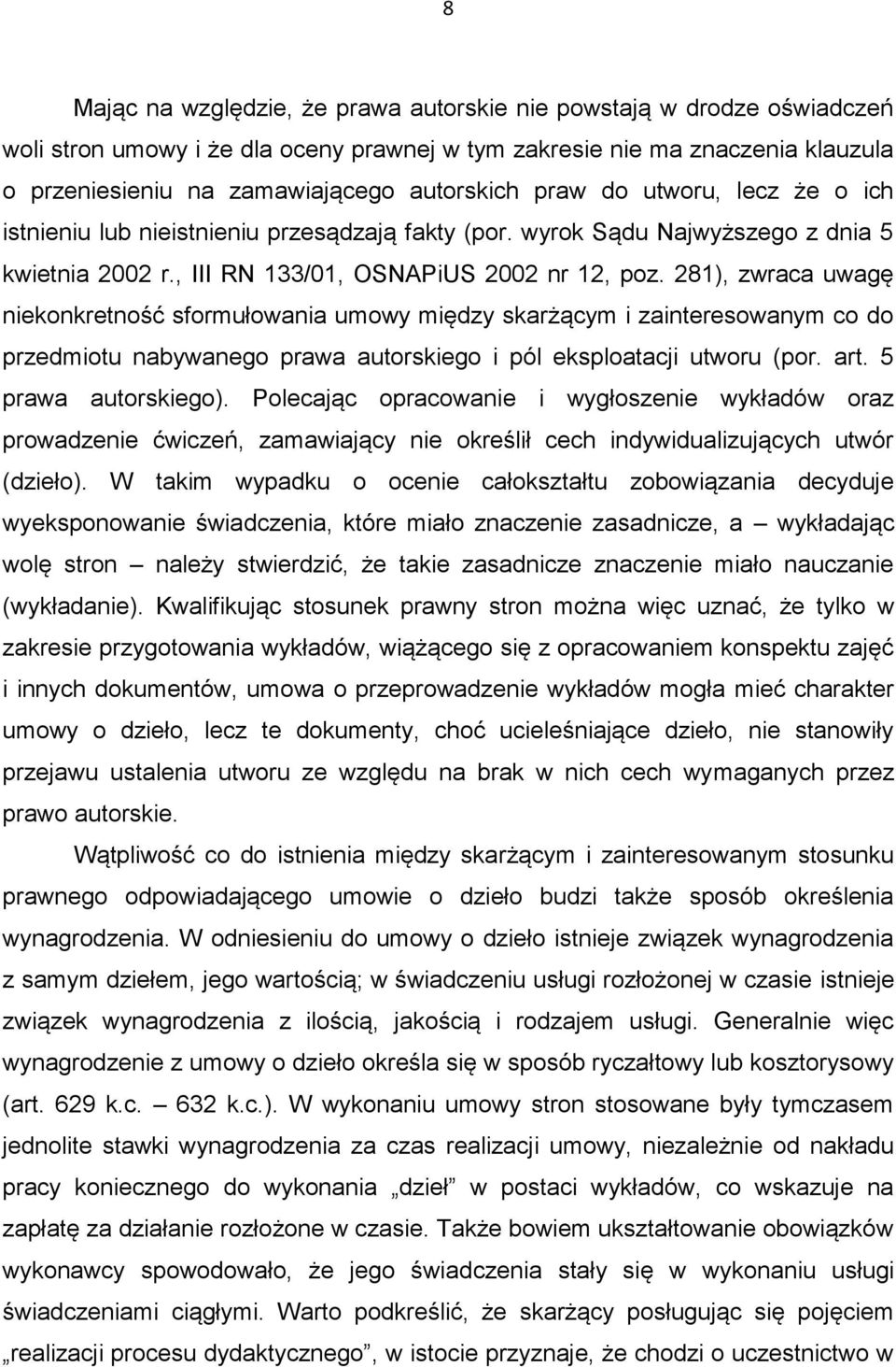 281), zwraca uwagę niekonkretność sformułowania umowy między skarżącym i zainteresowanym co do przedmiotu nabywanego prawa autorskiego i pól eksploatacji utworu (por. art. 5 prawa autorskiego).