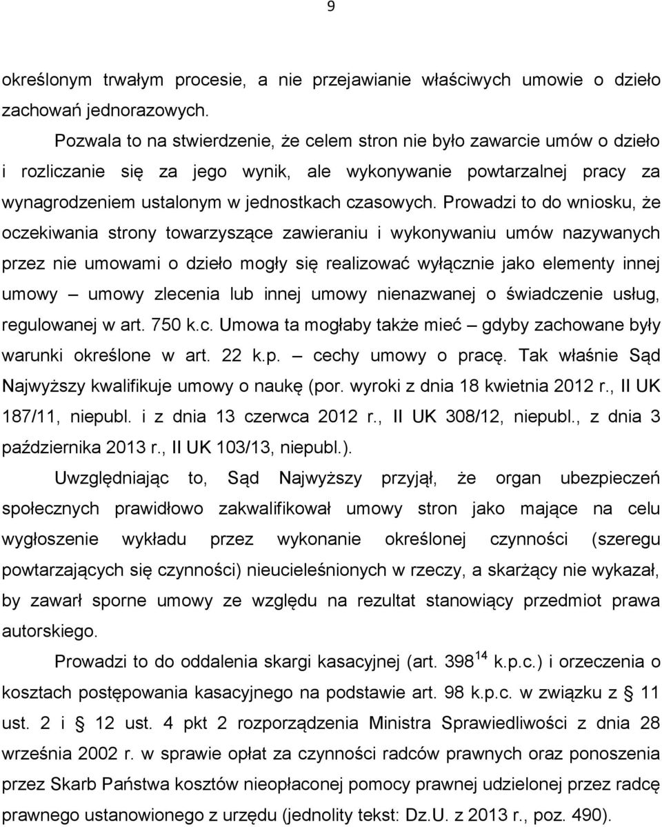 Prowadzi to do wniosku, że oczekiwania strony towarzyszące zawieraniu i wykonywaniu umów nazywanych przez nie umowami o dzieło mogły się realizować wyłącznie jako elementy innej umowy umowy zlecenia