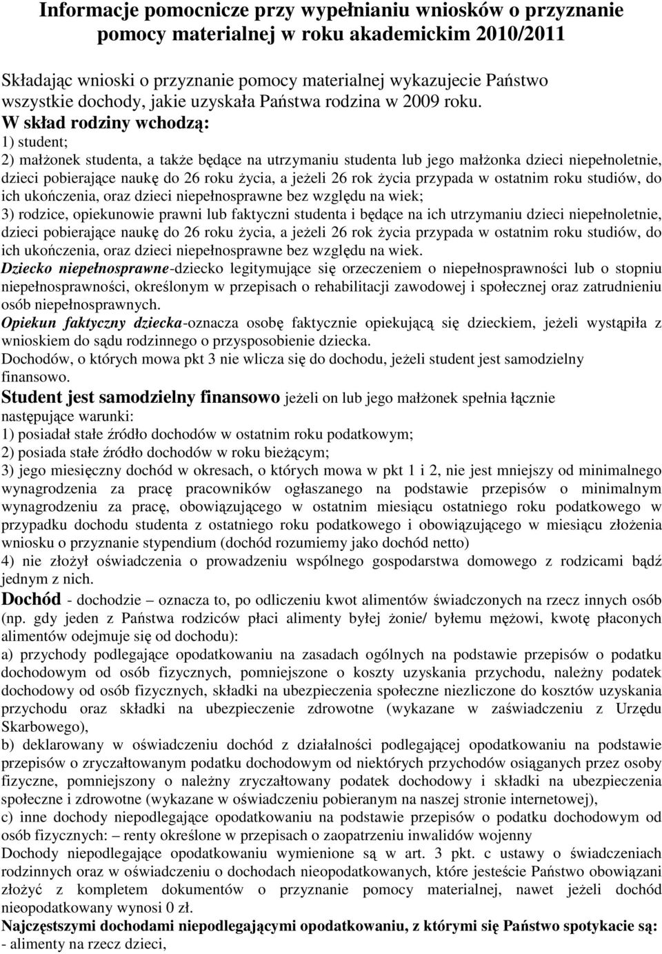 W skład rodziny wchodzą: 1) student; 2) małŝonek studenta, a takŝe będące na utrzymaniu studenta lub jego małŝonka dzieci niepełnoletnie, dzieci pobierające naukę do 26 roku Ŝycia, a jeŝeli 26 rok