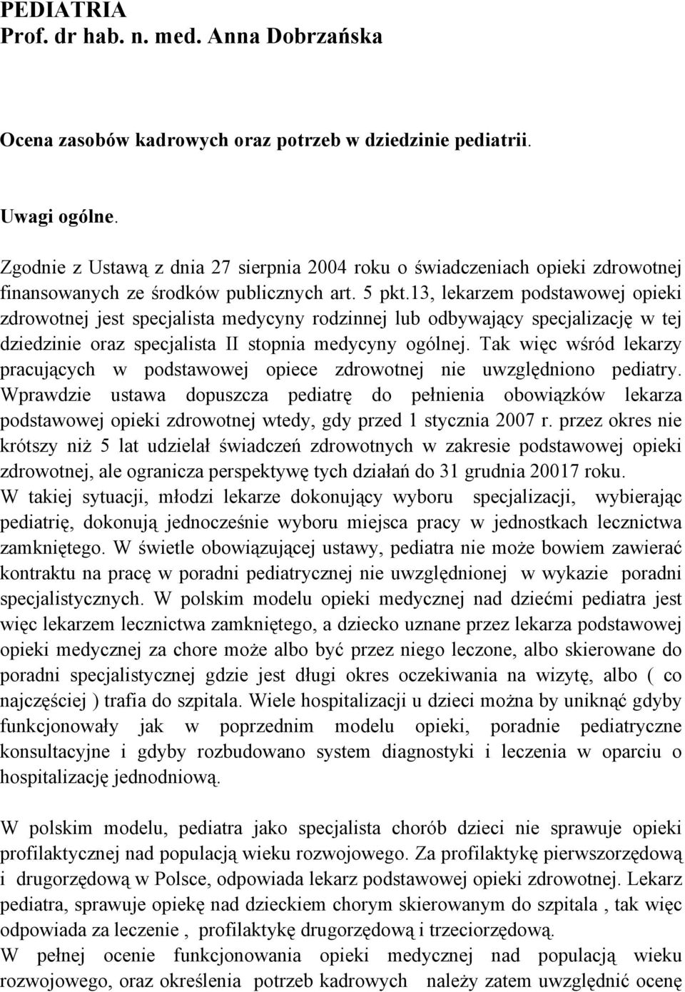 13, lekarzem podstawowej opieki zdrowotnej jest specjalista medycyny rodzinnej lub odbywający specjalizację w tej dziedzinie oraz specjalista II stopnia medycyny ogólnej.