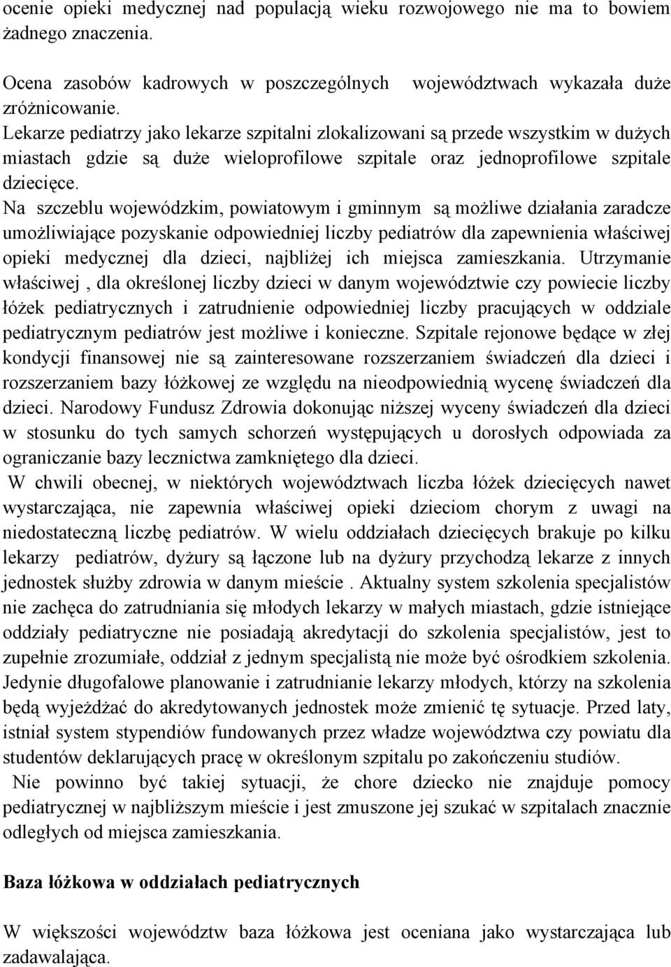 Na szczeblu wojewódzkim, powiatowym i gminnym są możliwe działania zaradcze umożliwiające pozyskanie odpowiedniej liczby pediatrów dla zapewnienia właściwej opieki medycznej dla dzieci, najbliżej ich