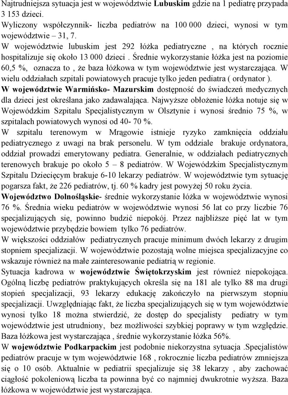 Średnie wykorzystanie łóżka jest na poziomie 60,5 %, oznacza to, że baza łóżkowa w tym województwie jest wystarczająca.