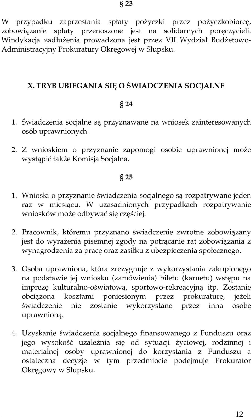 Świadczenia socjalne są przyznawane na wniosek zainteresowanych osób uprawnionych. 2. Z wnioskiem o przyznanie zapomogi osobie uprawnionej może wystąpić także Komisja Socjalna. 25 1.