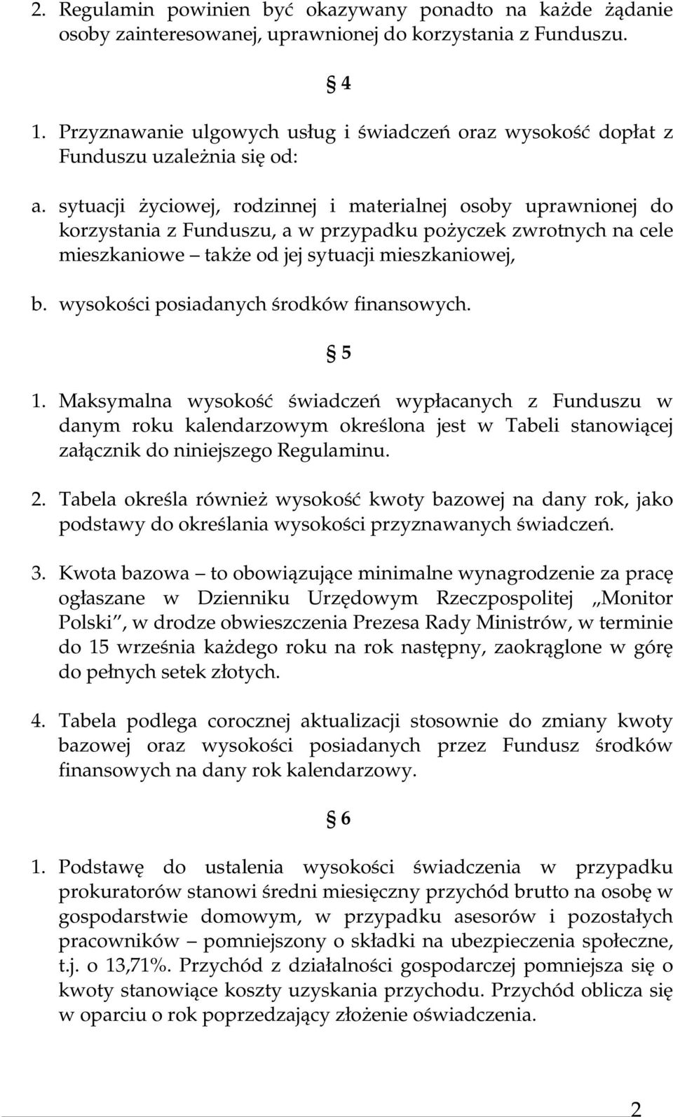 sytuacji życiowej, rodzinnej i materialnej osoby uprawnionej do korzystania z Funduszu, a w przypadku pożyczek zwrotnych na cele mieszkaniowe także od jej sytuacji mieszkaniowej, b.