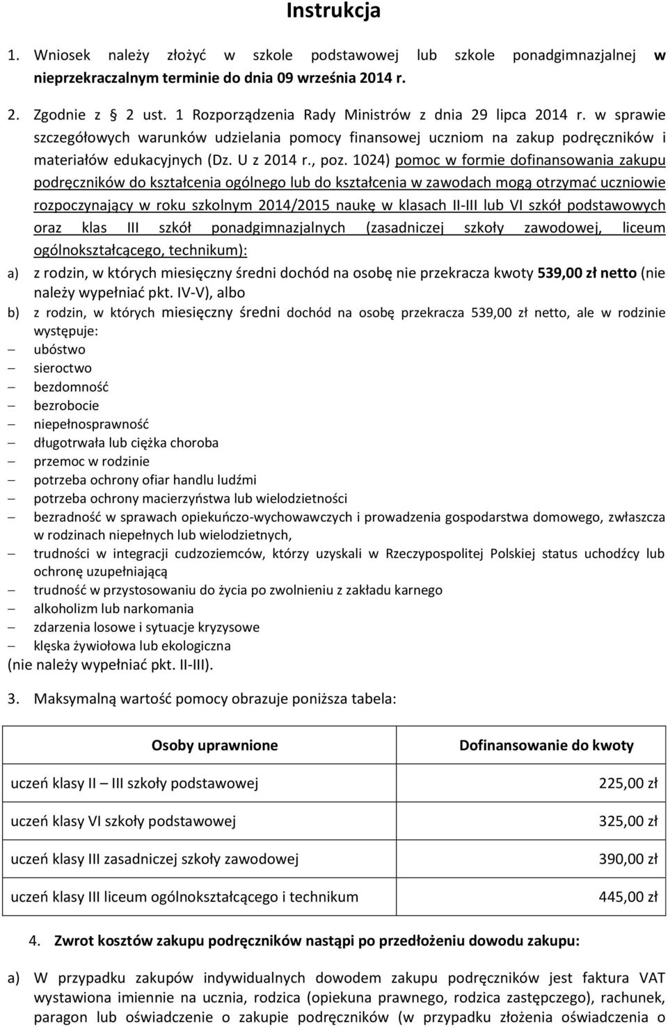 1024) pomoc w formie dofinansowania zakupu podręczników do kształcenia ogólnego lub do kształcenia w zawodach mogą otrzymać uczniowie rozpoczynający w roku szkolnym 2014/2015 naukę w klasach II-III