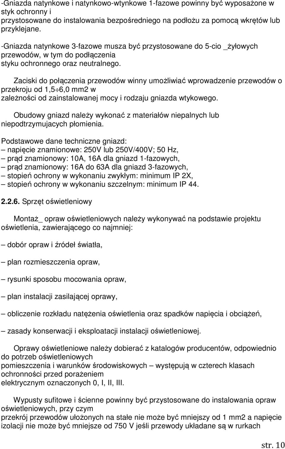 Zaciski do połączenia przewodów winny umożliwiać wprowadzenie przewodów o przekroju od 1,5 6,0 mm2 w zależności od zainstalowanej mocy i rodzaju gniazda wtykowego.