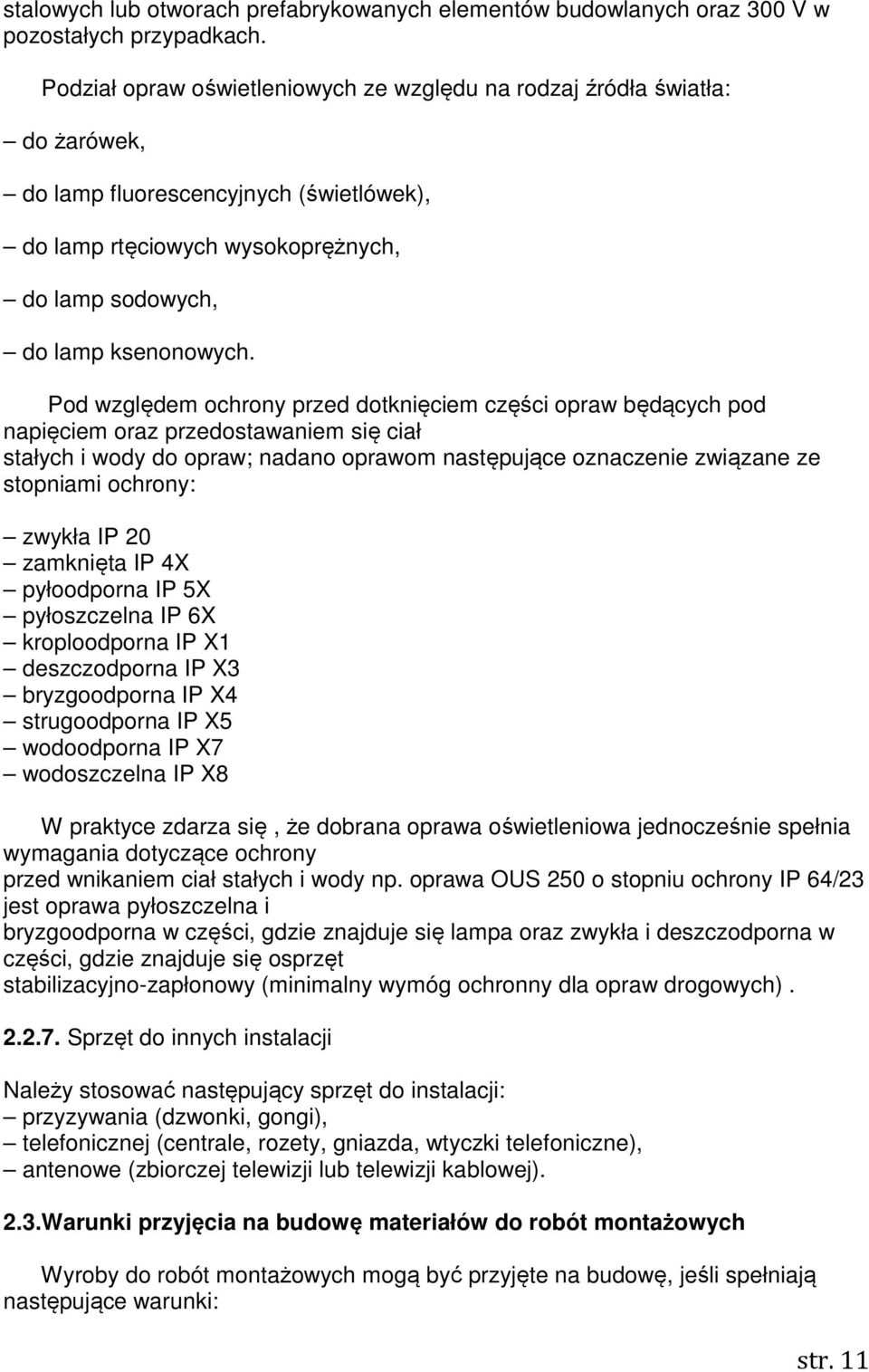 Pod względem ochrony przed dotknięciem części opraw będących pod napięciem oraz przedostawaniem się ciał stałych i wody do opraw; nadano oprawom następujące oznaczenie związane ze stopniami ochrony: