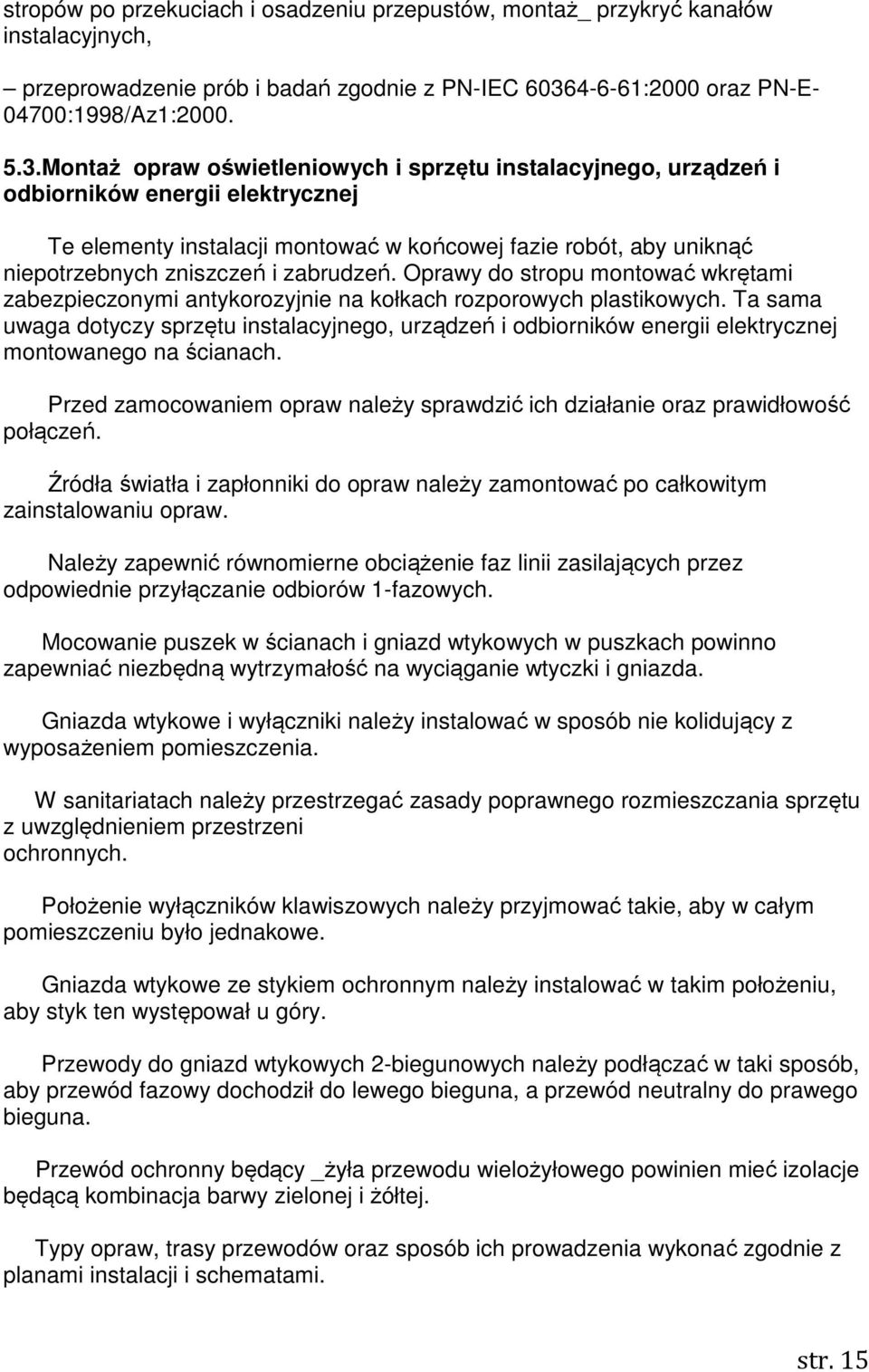 Montaż opraw oświetleniowych i sprzętu instalacyjnego, urządzeń i odbiorników energii elektrycznej Te elementy instalacji montować w końcowej fazie robót, aby uniknąć niepotrzebnych zniszczeń i