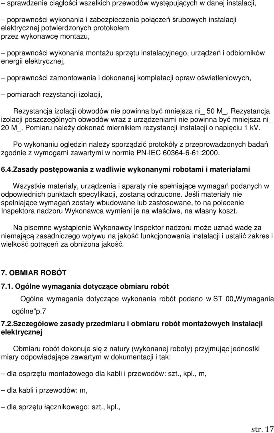 rezystancji izolacji, Rezystancja izolacji obwodów nie powinna być mniejsza ni_ 50 M_. Rezystancja izolacji poszczególnych obwodów wraz z urządzeniami nie powinna być mniejsza ni_ 20 M_.