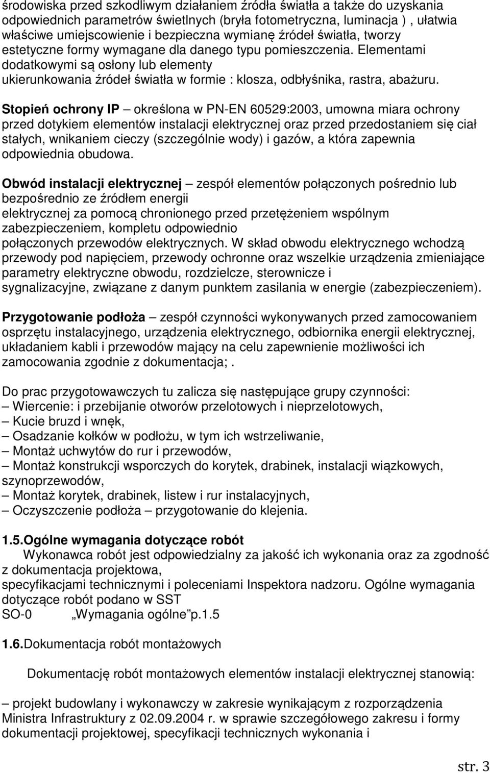 Elementami dodatkowymi są osłony lub elementy ukierunkowania źródeł światła w formie : klosza, odbłyśnika, rastra, abażuru.