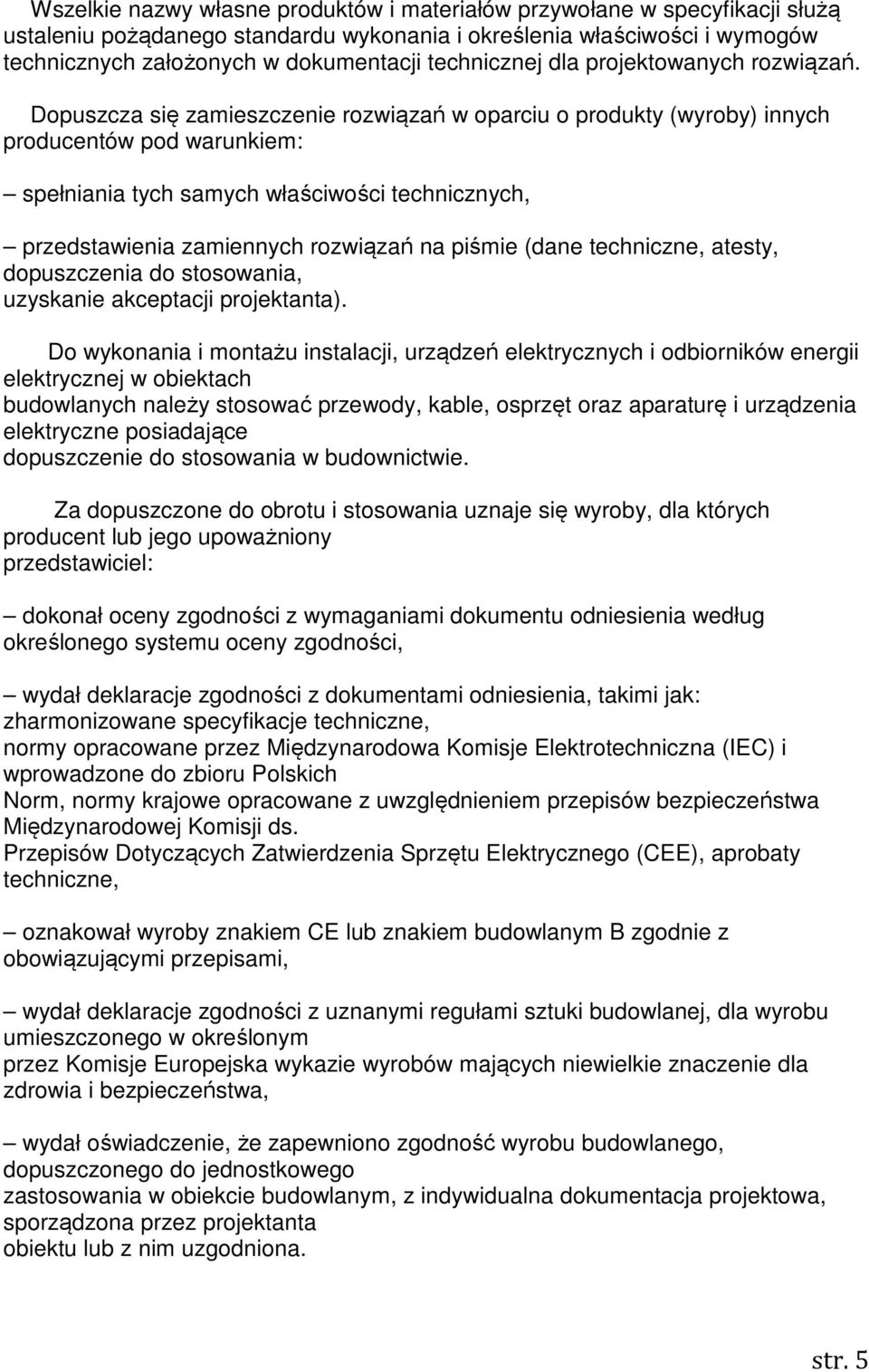 Dopuszcza się zamieszczenie rozwiązań w oparciu o produkty (wyroby) innych producentów pod warunkiem: spełniania tych samych właściwości technicznych, przedstawienia zamiennych rozwiązań na piśmie