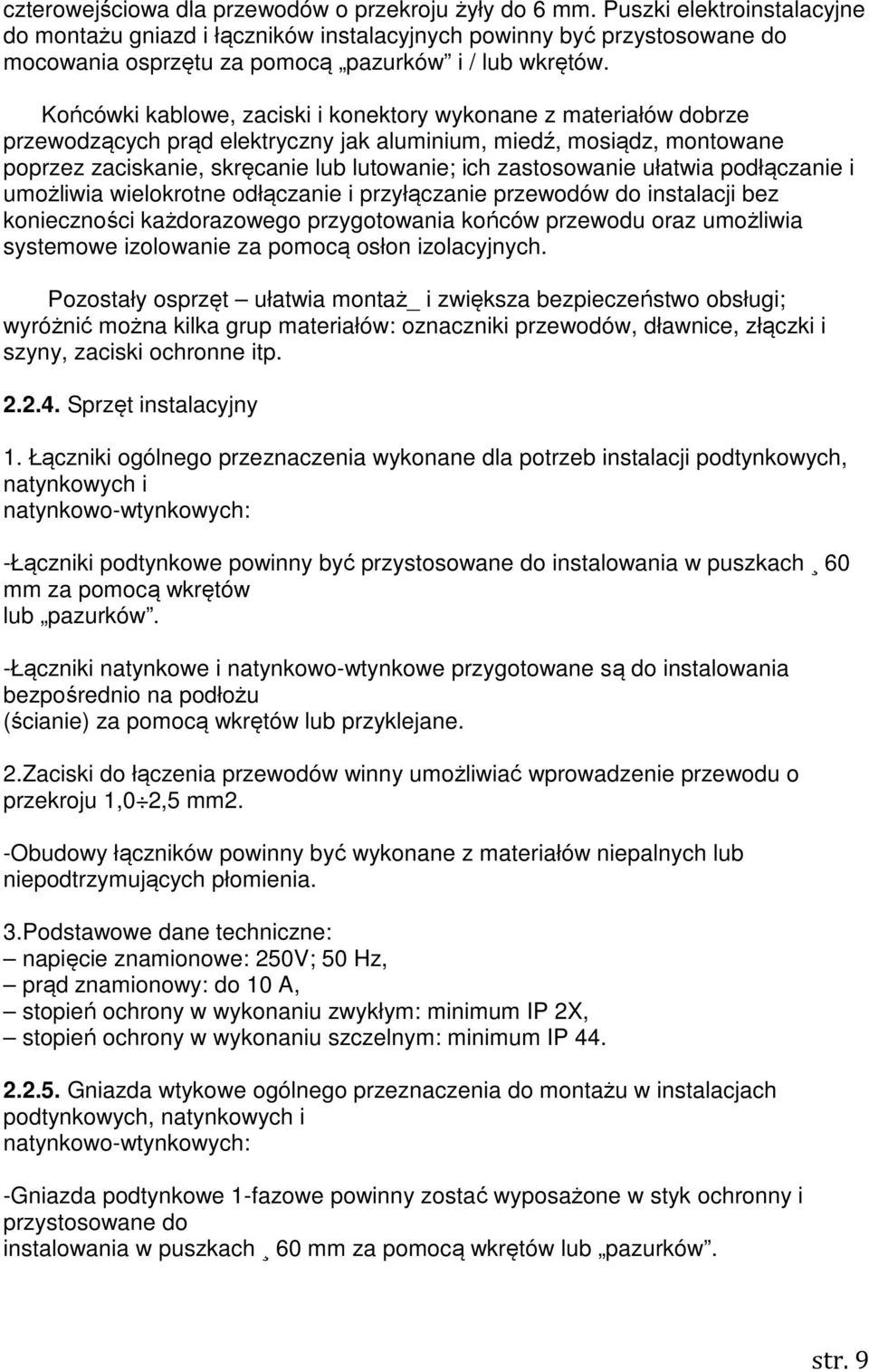 Końcówki kablowe, zaciski i konektory wykonane z materiałów dobrze przewodzących prąd elektryczny jak aluminium, miedź, mosiądz, montowane poprzez zaciskanie, skręcanie lub lutowanie; ich