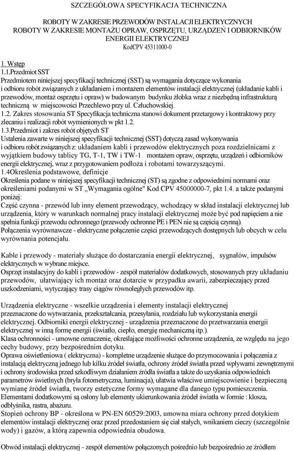 1.Przedmiot SST Przedmiotem niniejszej specyfikacji technicznej (SST) są wymagania dotyczące wykonania i odbioru robót związanych z układaniem i montażem elementów instalacji elektrycznej (układanie