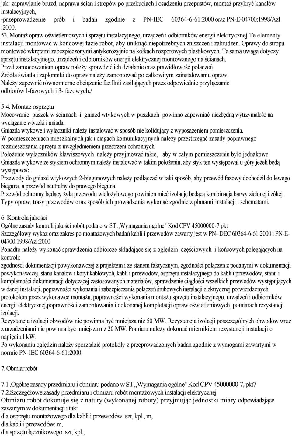 Montaż opraw oświetleniowych i sprzętu instalacyjnego, urządzeń i odbiorników energii elektrycznej Te elementy instalacji montować w końcowej fazie robót, aby uniknąć niepotrzebnych zniszczeń i