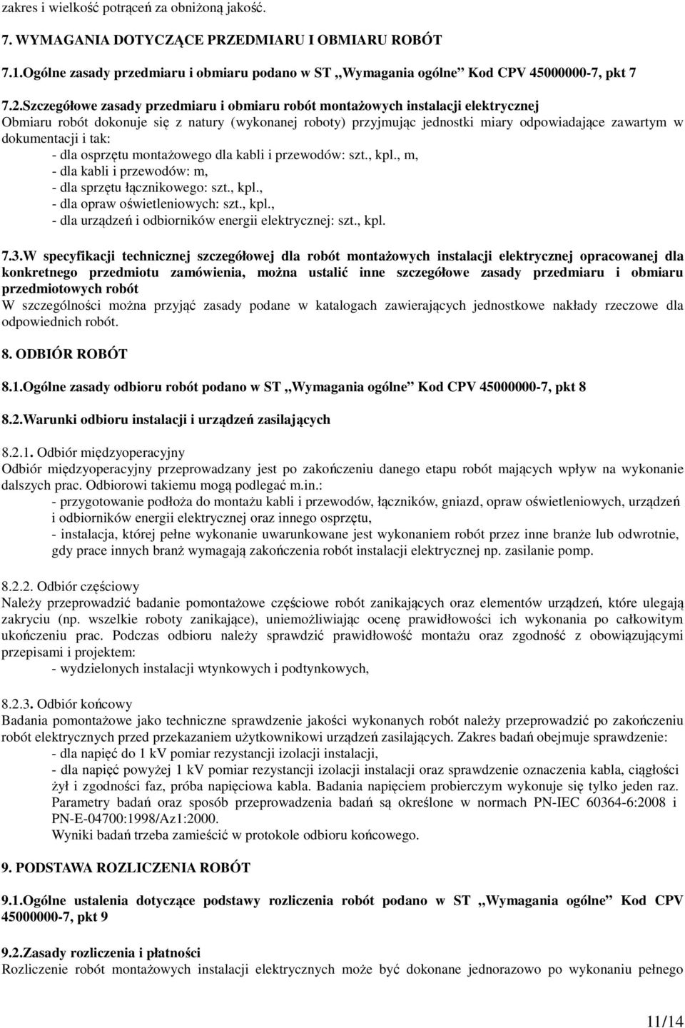 dokumentacji i tak: - dla osprzętu montażowego dla kabli i przewodów: szt., kpl., m, - dla kabli i przewodów: m, - dla sprzętu łącznikowego: szt., kpl., - dla opraw oświetleniowych: szt., kpl., - dla urządzeń i odbiorników energii elektrycznej: szt.