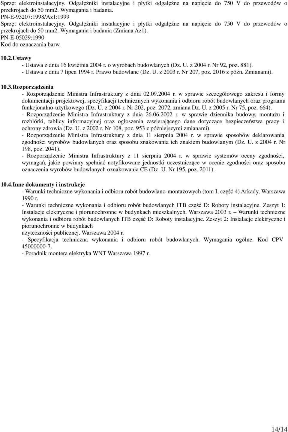 PN-E-05029:1990 Kod do oznaczania barw. 10.2.Ustawy - Ustawa z dnia 16 kwietnia 2004 r. o wyrobach budowlanych (Dz. U. z 2004 r. Nr 92, poz. 881). - Ustawa z dnia 7 lipca 1994 r. Prawo budowlane (Dz.