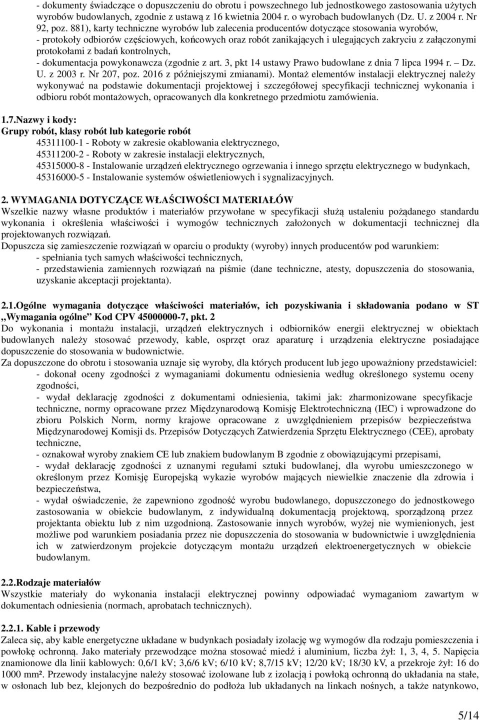 881), karty techniczne wyrobów lub zalecenia producentów dotyczące stosowania wyrobów, - protokoły odbiorów częściowych, końcowych oraz robót zanikających i ulegających zakryciu z załączonymi