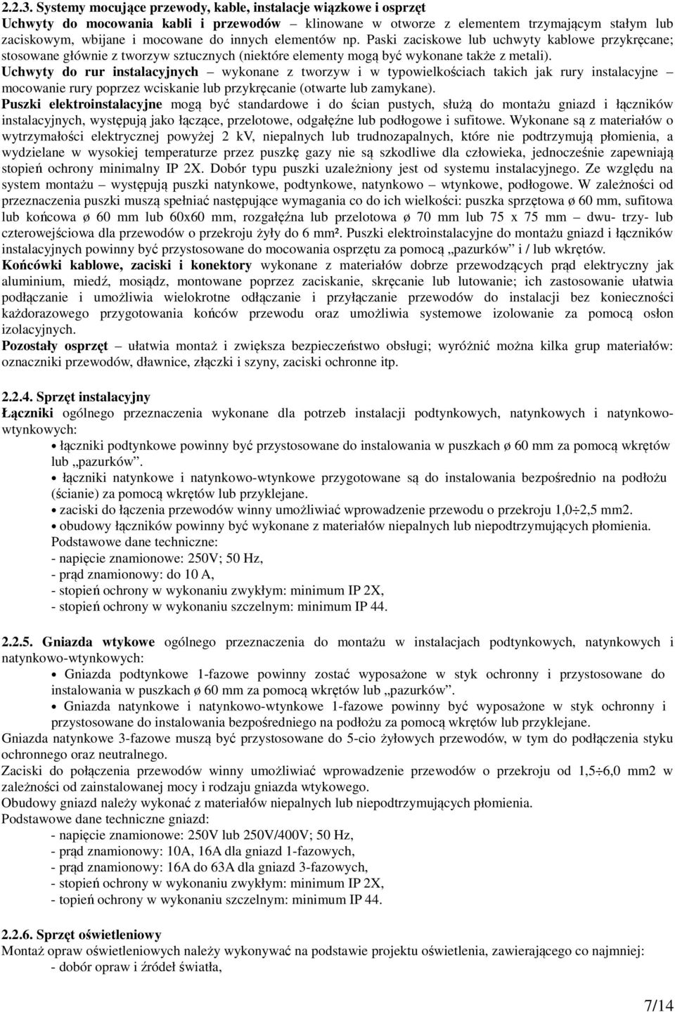 elementów np. Paski zaciskowe lub uchwyty kablowe przykręcane; stosowane głównie z tworzyw sztucznych (niektóre elementy mogą być wykonane także z metali).